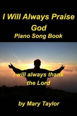 Cover of I Will Always Praise God Piano Song Book