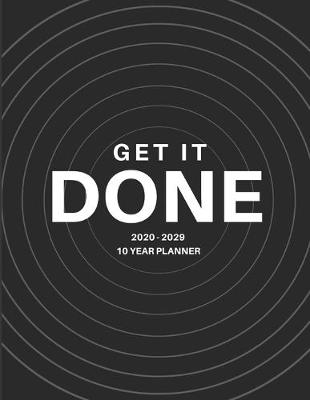 Book cover for 2020-2029 10 Ten Year Planner Monthly Calendar Get It Done Goals Agenda Schedule Organizer
