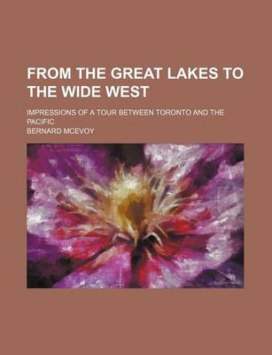 Book cover for From the Great Lakes to the Wide West; Impressions of a Tour Between Toronto and the Pacific