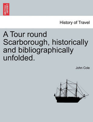 Book cover for A Tour Round Scarborough, Historically and Bibliographically Unfolded.