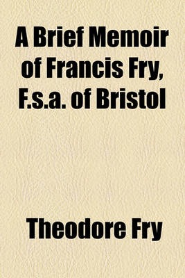 Book cover for A Brief Memoir of Francis Fry, F.S.A. of Bristol