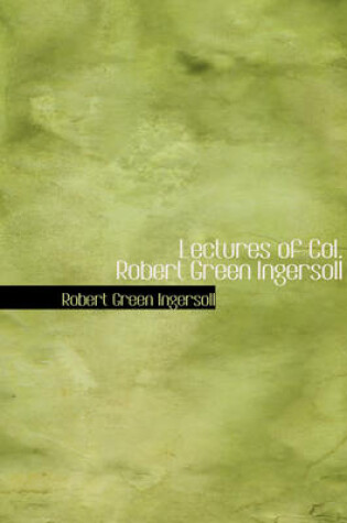 Cover of Lectures of Col. Robert Green Ingersoll