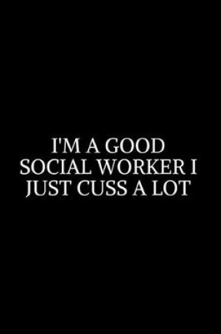 Cover of I'm A Good Social Worker Just Cuss A