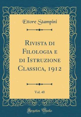 Book cover for Rivista Di Filologia E Di Istruzione Classica, 1912, Vol. 40 (Classic Reprint)