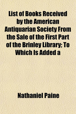 Book cover for List of Books Received by the American Antiquarian Society from the Sale of the First Part of the Brinley Library; To Which Is Added a