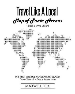 Book cover for Travel Like a Local - Map of Punta Arenas (Black and White Edition)