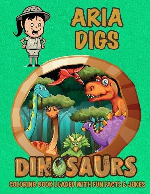 Book cover for Aria Digs Dinosaurs Coloring Book Loaded With Fun Facts & Jokes