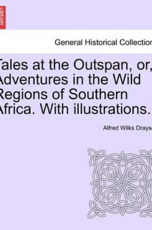 Cover of Tales at the Outspan, Or, Adventures in the Wild Regions of Southern Africa. with Illustrations.