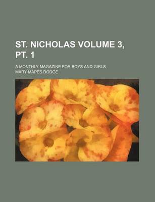 Book cover for St. Nicholas Volume 3, PT. 1; A Monthly Magazine for Boys and Girls