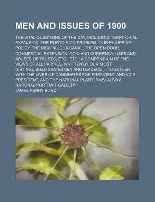 Book cover for Men and Issues of 1900; The Vital Questions of the Day, Including Territorial Expansion, the Porto Rico Problem, Our Philippine Policy, the Nicaraugua Canal, the Open Door, Commercial Extension, Coin and Currency, Uses and Abuses of Trusts, Etc., Etc. A C