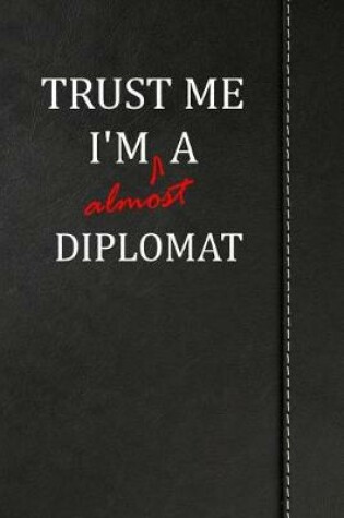 Cover of Trust Me I'm almost a Diplomat