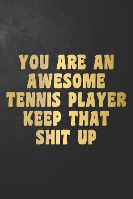 Book cover for You Are An Awesome Tennis Player Keep That Shit Up