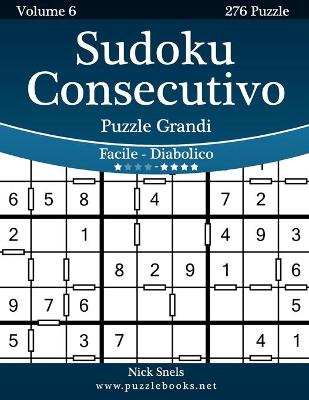 Cover of Sudoku Consecutivo Puzzle Grandi - Da Facile a Diabolico - Volume 6 - 276 Puzzle