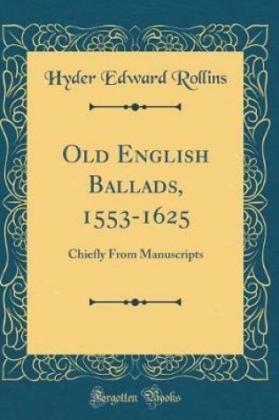 Cover of Old English Ballads, 1553-1625: Chiefly From Manuscripts (Classic Reprint)