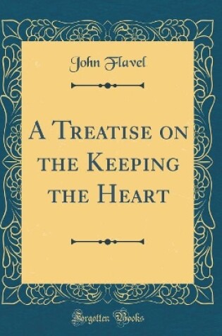 Cover of A Treatise on the Keeping the Heart (Classic Reprint)