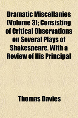 Book cover for Dramatic Miscellanies (Volume 3); Consisting of Critical Observations on Several Plays of Shakespeare, with a Review of His Principal