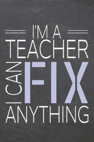 Cover of I'm a Teacher I Can Fix Anything