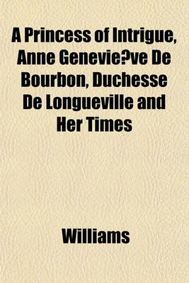 Book cover for A Princess of Intrigue, Anne Genevie Ve de Bourbon, Duchesse de Longueville and Her Times