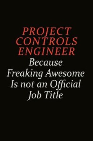 Cover of Project Controls Engineer Because Freaking Awesome Is Not An Official Job Title