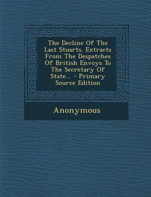 Book cover for The Decline of the Last Stuarts. Extracts from the Despatches of British Envoys to the Secretary of State...