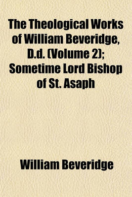 Book cover for The Theological Works of William Beveridge, D.D. (Volume 2); Sometime Lord Bishop of St. Asaph