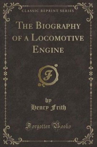 Cover of The Biography of a Locomotive Engine (Classic Reprint)