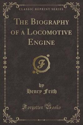 Book cover for The Biography of a Locomotive Engine (Classic Reprint)