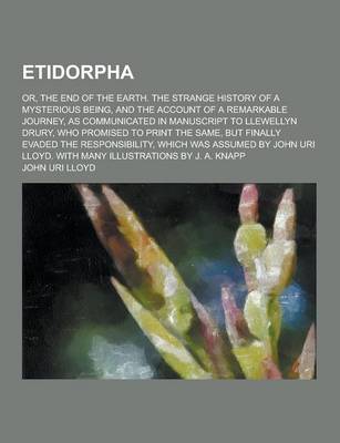 Book cover for Etidorpha; Or, the End of the Earth. the Strange History of a Mysterious Being, and the Account of a Remarkable Journey, as Communicated in Manuscript