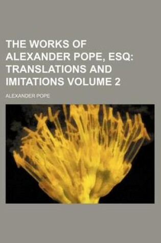 Cover of The Works of Alexander Pope, Esq; Translations and Imitations Volume 2