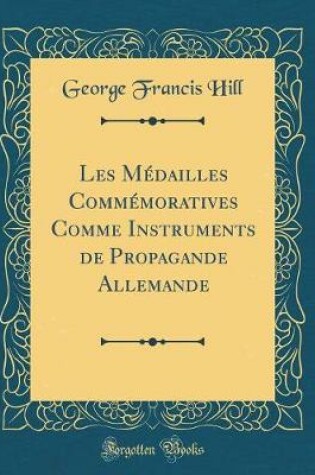 Cover of Les Medailles Commemoratives Comme Instruments de Propagande Allemande (Classic Reprint)