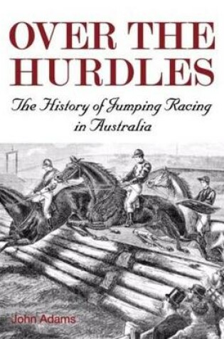 Cover of Over the Hurdles:The History of Jumping Racing in Australia