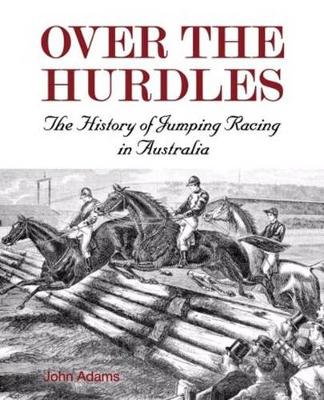 Book cover for Over the Hurdles:The History of Jumping Racing in Australia