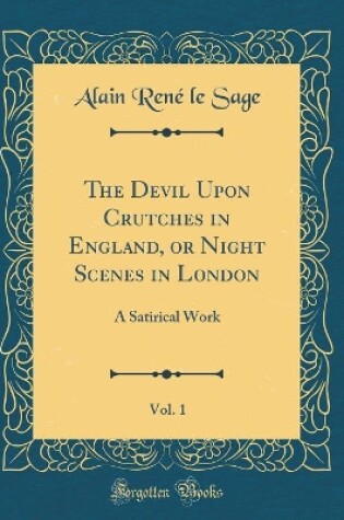 Cover of The Devil Upon Crutches in England, or Night Scenes in London, Vol. 1: A Satirical Work (Classic Reprint)