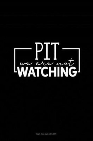 Cover of Pit We Are Not Watching