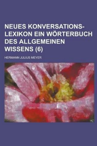 Cover of Neues Konversations-Lexikon Ein Worterbuch Des Allgemeinen Wissens (6 )