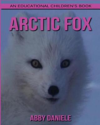 Book cover for Arctic Fox ! An Educational Children's Book about Arctic Fox with Fun Facts & Photos