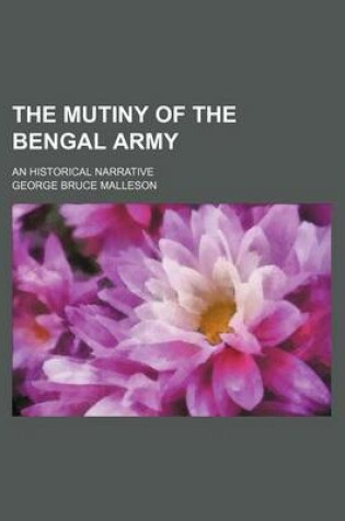 Cover of The Mutiny of the Bengal Army (Volume 1); An Historical Narrative