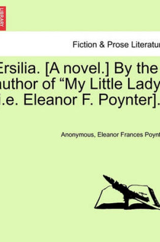 Cover of Ersilia. [A Novel.] by the Author of "My Little Lady" [I.E. Eleanor F. Poynter].