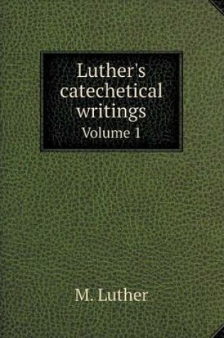 Cover of Luther's catechetical writings Volume 1