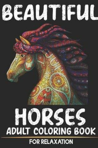 Cover of Beautiful Horses Adult Coloring Book For Relaxation