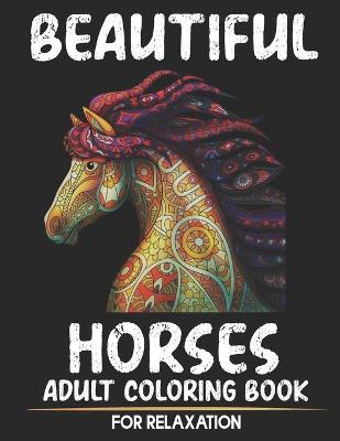 Book cover for Beautiful Horses Adult Coloring Book For Relaxation