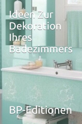 Cover of Ideen Zur Dekoration Ihres Badezimmers