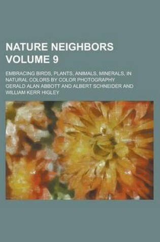 Cover of Nature Neighbors; Embracing Birds, Plants, Animals, Minerals, in Natural Colors by Color Photography Volume 9