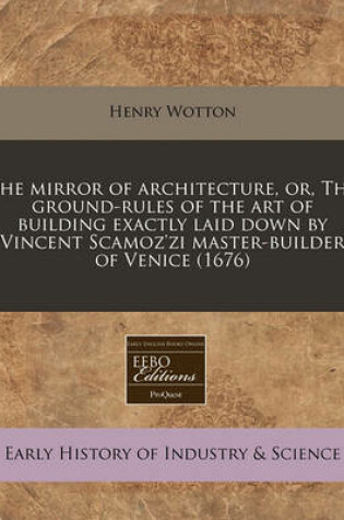 Cover of The Mirror of Architecture, Or, the Ground-Rules of the Art of Building Exactly Laid Down by Vincent Scamoz'zi Master-Builder of Venice (1676)