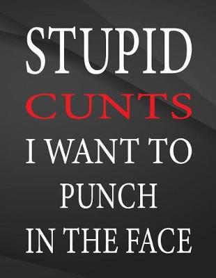 Book cover for Stupid cunts i want to punch in the face.