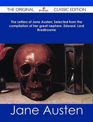 Book cover for The Letters of Jane Austen; Selected from the Compilation of Her Great Nephew, Edward, Lord Bradbourne - The Original Classic Edition