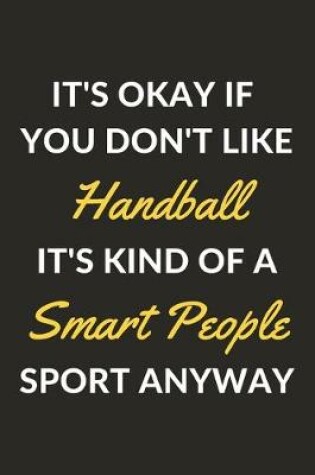 Cover of It's Okay If You Don't Like Handball It's Kind Of A Smart People Sport Anyway