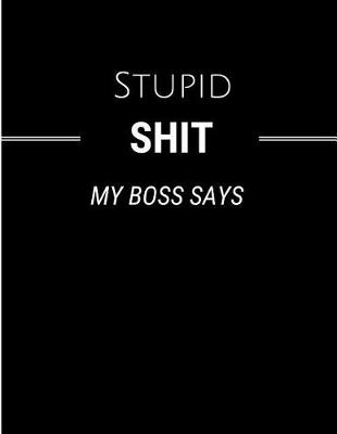 Book cover for Stupid Shit My Boss Says