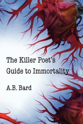 The Killer Poet's Guide to Immortality by A B Bard