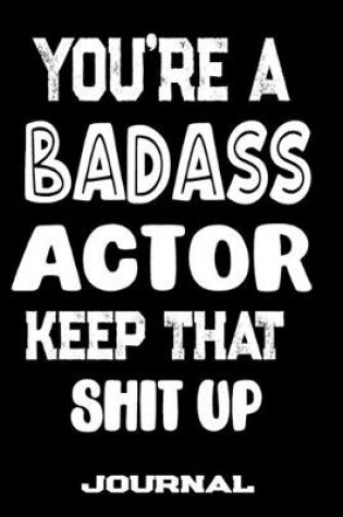 Cover of You're A Badass Actor Keep That Shit Up